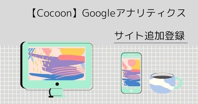【Cocoon】Googleアナリティクス サイト追加登録のやり方